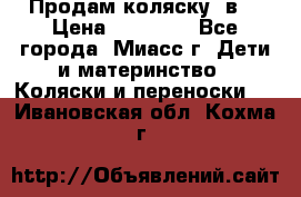 Продам коляску 2в1 › Цена ­ 10 000 - Все города, Миасс г. Дети и материнство » Коляски и переноски   . Ивановская обл.,Кохма г.